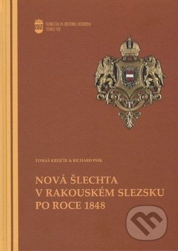 Nová šlechta v rakouském Slezsku po roce 1848 - Tomáš Krejčík, Richard Psík