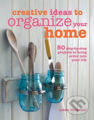Creative Ideas to Organize Your Home - Linda Peterson