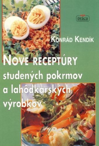 Nové receptúry studených pokrmov a lahôdkárskych výrobkov - Konrád Kendík