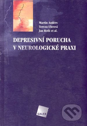 Depresivní porucha v neurologické praxi - Martin Anders, Tereza Uhrová, Jan Roth et al.