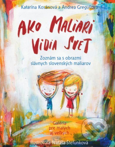 Ako maliari vidia svet - Katarína Kosánová, Andrea Gregušová, Nataša Štefunková (ilustrátor)