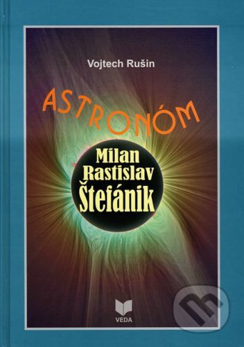Astronóm Milan Rastislav Štefánik - Vojtech Rušin