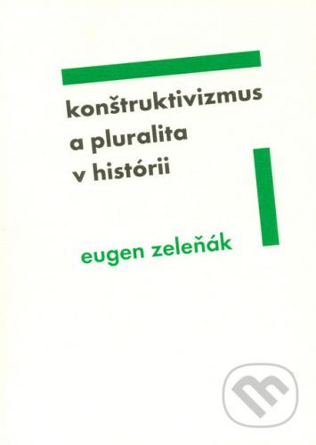 Konštruktivizmus a pluralita v histórii - Eugen Zeleňák