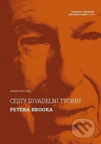 Cesty divadelní tvorby Petera Brooka - Adam Doležal