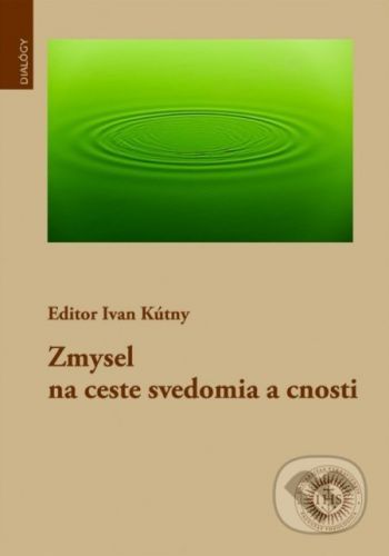 Zmysel na ceste svedomia a cnosti - Ivan Kútny (editor)
