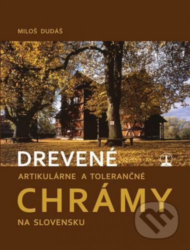 Drevené artikulárne a tolerančné chrámy na Slovensku - Miloš Dudáš