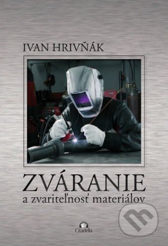 Zváranie a zvariteľnosť materiálov - Ivan Hrivňák