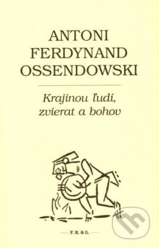 Krajinou ľudí, zvierat a bohov - Antoni Ferdynand Ossendowski