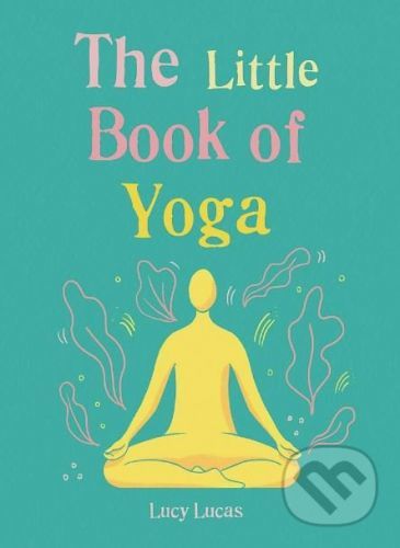 The Little Book of Yoga - Lucy Lucas