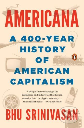 Americana: A 400-Year History of American Capitalism - Bhu Srinivasan