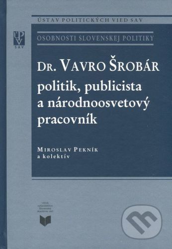 Dr. Vavro Šrobár: politik, publicista a národnoosvetový pracovník - Miroslav Pekník a kol.