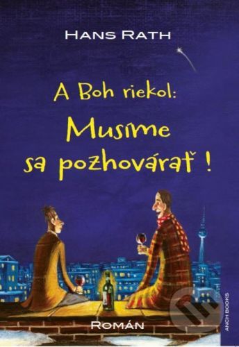 A Boh riekol: Musíme sa pozhovárať! - Hans Rath