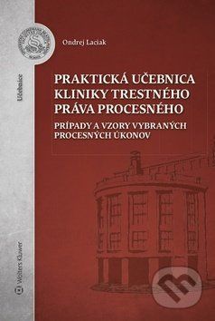 Praktická učebnica kliniky trestného práva procesného - Ondrej Laciak
