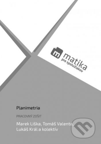 Matika pre spolužiakov: Planimetria (pracovný zošit) - Mrek Liška, Tomáš Valenta, Lukáš Král a kolektív