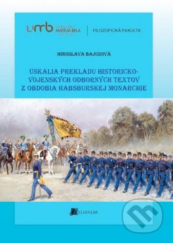 Úskalia prekladu historicko-vojenských odborných textov z obdobia habsburskej monarchie - Miroslava Bajusová