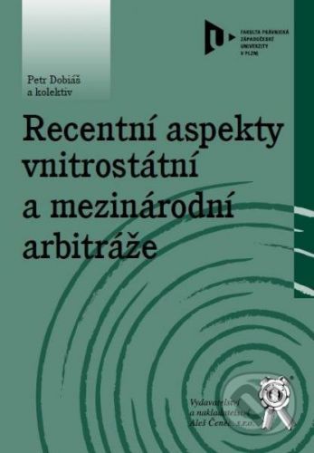Recentní aspekty vnitrostátní a mezinárodní arbitráže - Peter Dobiáš a kolektiv