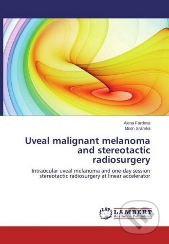 Uveal malignant melanoma and stereotactic radiosurgery - Alena Furdová, Miron Sramka
