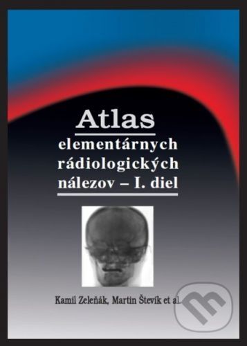 Atlas elementárnych rádiologických nálezov - I. diel - Kamil Zeleňák, Martin Števík a kolektív