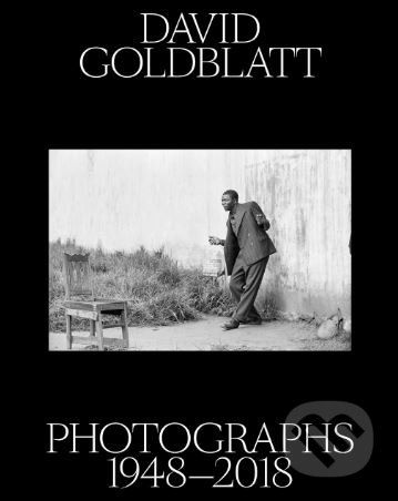Photographs 1948–2018 - David Goldblatt, Rachel Kent, Alexandra Dodd