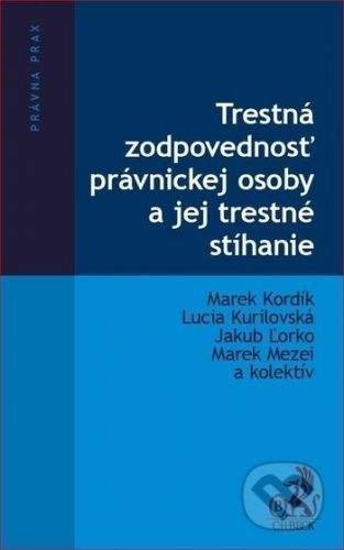 Trestná zodpovednosť právnickej osoby a jej trestné stíhanie - Marek Kordík, Lucia Kurilovská