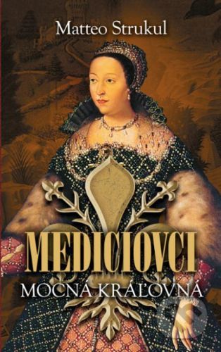 Mediciovci - Mocná kráľovná - Matteo Strukul
