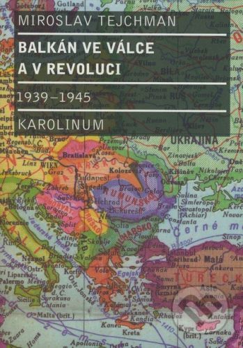 Balkán ve válce a v revoluci 1939-1945 - Miroslav Tejchman