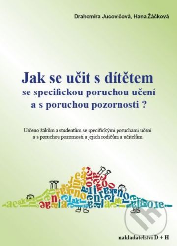 Jak se učit s dítětem se specifickou poruchou učení a s poruchou pozornosti? - Drahomíra Jucovičová, Hana Žáčková