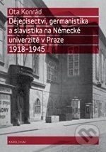 Dějepisectví, germanistika a slavistika na Německé univerzitě v Praze 1918 - 1945 - Ota Konrád