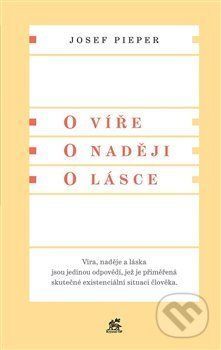 O víře. O naději. O lásce - Josef Pieper