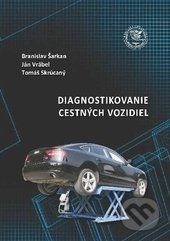 Diagnostikovanie cestných vozidiel - Branislav Šarkan, Ján Vrábel, Tomáš Skrúcaný