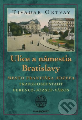 Ulice a námestia Bratislavy - Mesto Františka Jozefa - Tivadar Ortvay