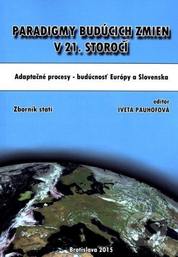 Paradigmy budúcich zmien v 21. storočí: adaptačné procesy – budúcnosť Európy a Slovenska - Iveta Pauhofová