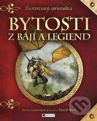 Bytosti z bájí a legiend - Anita Ganeri, David West (ilustrácie)