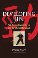 Developing Jin - Silk-reeling Power in Tai Chi and the Internal Martial Arts (Starr Phillip)(Paperback)