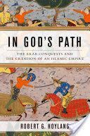 In God's Path - The Arab Conquests and the Creation of an Islamic Empire (Hoyland Robert G. (Professor of Late Antique and Early Islamic Middle Eastern History Institute for the Study of the Ancient World NYU))(Pevná vazba)