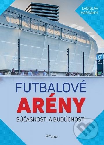 Futbalové arény súčasnosti a budúcnosti - Ladislav Harsányi