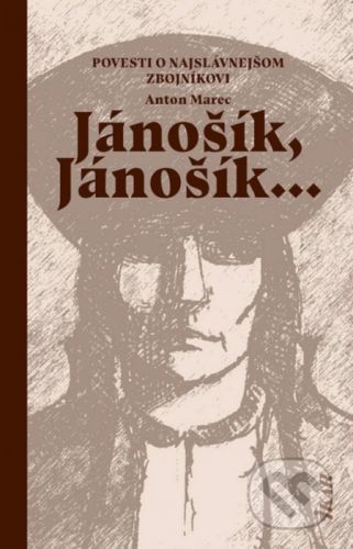 Jánošík, Jánošík... - Povesti o najslávnejšom zbojníkovi - Anton Marec