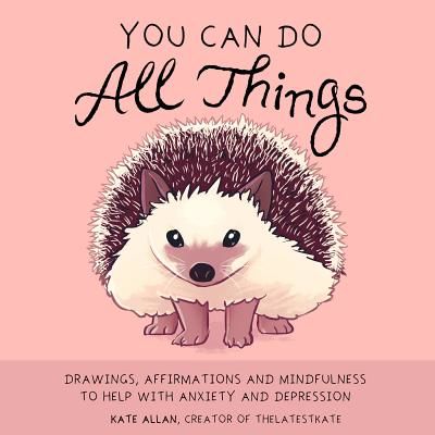 You Can Do All Things - Drawings, Affirmations and Mindfulness to Help With Anxiety and Depression (Allan Kate)(Pevná vazba)