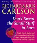 Don't Sweat the Small Stuff in Love - Simple Ways to Nuture and Strengthen Your Relationships While Avoiding the Habits That Break Down Your Loving Connection (Carlson Richard)(Paperback)