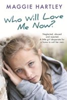 Who Will Love Me Now? - Neglected, unloved and rejected. A little girl desperate for a home to call her own. (Hartley Maggie)(Paperback)