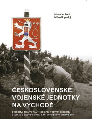 Brož Miroslav, Kopecký Milan,: Československé vojenské jednotky na východě - Svědectví dokumentů, fo
