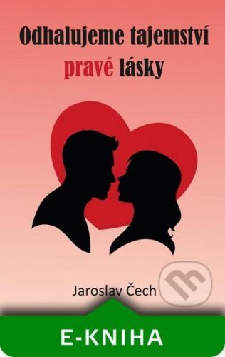 Odhalujeme tajemství pravé lásky - Jaroslav Čech