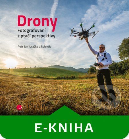 Drony - fotografování z ptačí perspektivy - Petr Jan Juračka a kolektiv
