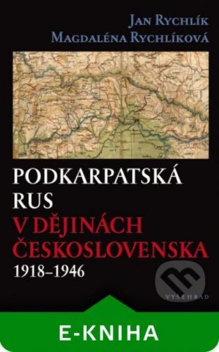 Podkarpatská Rus v dějinách Československa 1918–1946 - Jan Rychlík, Magdaléna Rychlíková