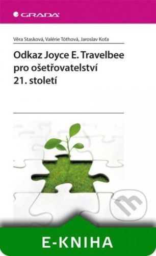 Odkaz Joyce E. Travelbee pro ošetřovatelství 21. století - Věra Stasková, Valérie Tóthová, Jaroslav Koťa