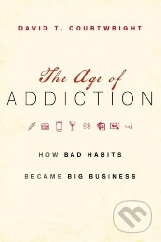 The Age of Addiction - David T. Courtwright