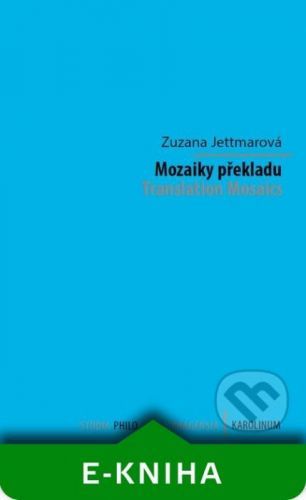 Mozaiky překladu. Translation Mosaics - Zuzana Jettmarová