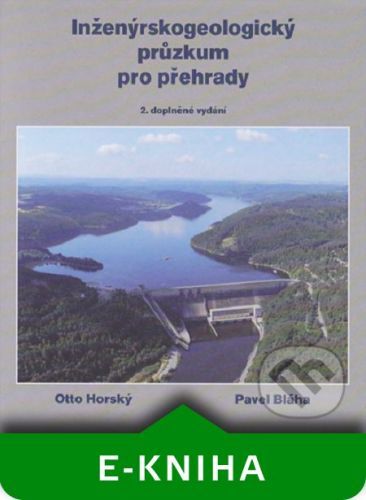 Inženýrskogeologický průzkum pro přehrady, aneb „co nás také poučilo“ - Otto Horský, Pavel Bláha