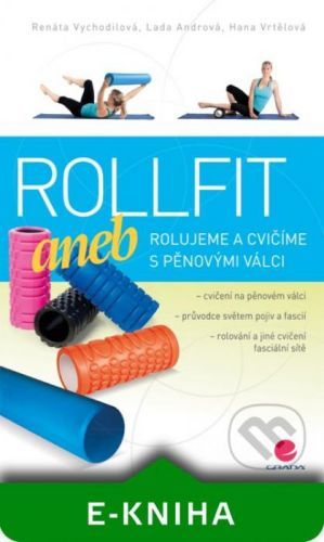 Rollfit aneb rolujeme a cvičíme s pěnovými válci - Renáta Vychodilová, Lada Andrová, Hana Vrtělová