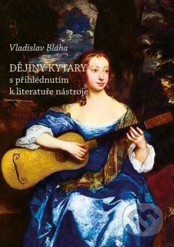 Dějiny kytary s přihlédnutím k literatuře nástroje - Vladislav Bláha
